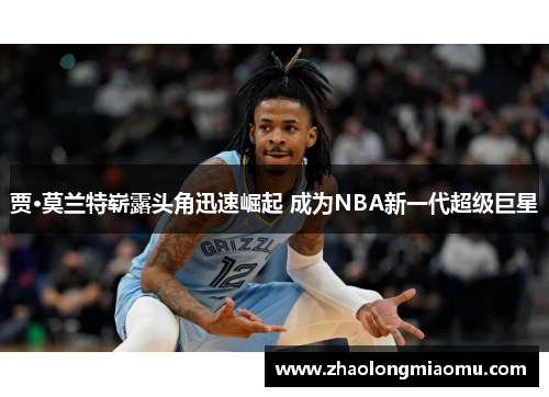 贾·莫兰特崭露头角迅速崛起 成为NBA新一代超级巨星