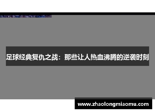 足球经典复仇之战：那些让人热血沸腾的逆袭时刻